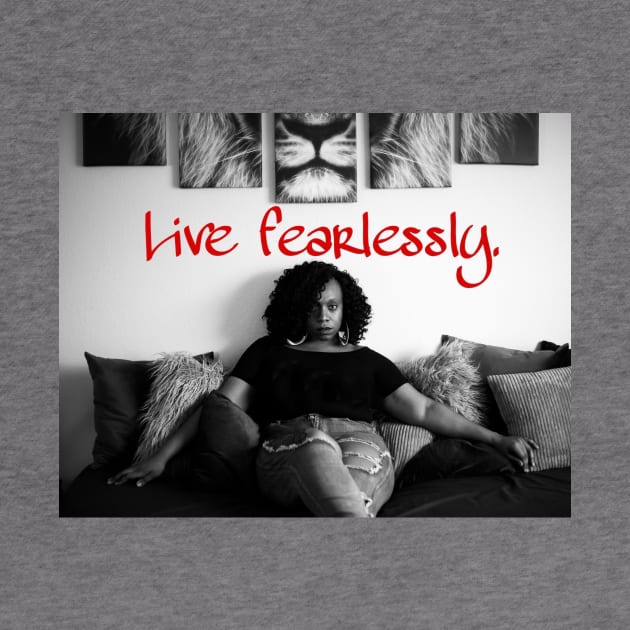 Live fearlessly by Miss Melanin Monroe